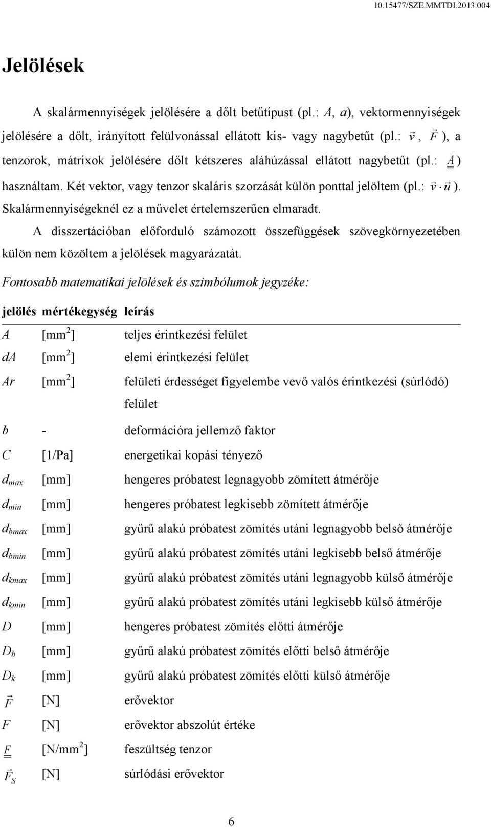 : Skalármennyiségeknél ez a művelet értelemszerűen elmaradt. v u ). A disszertációban előforduló számozott összefüggések szövegkörnyezetében külön nem közöltem a jelölések magyarázatát.