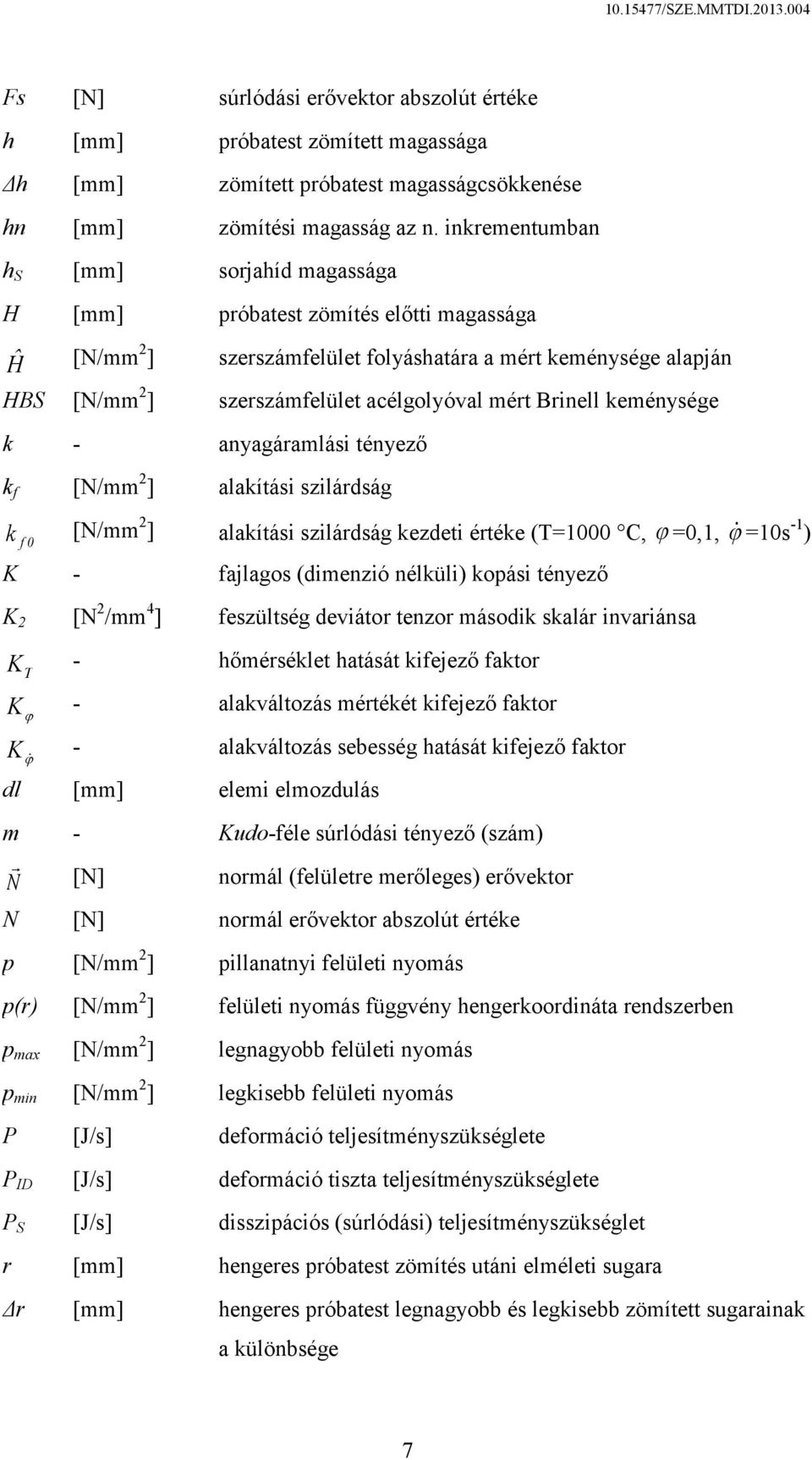 Brinell keménysége k - anyagáramlási tényező k f [N/mm 2 ] alakítási szilárdság k [N/mm 2 ] alakítási szilárdság kezdeti értéke (T=1000 C, =0,1, =10s -1 ) f 0 K - fajlagos (dimenzió nélküli) kopási