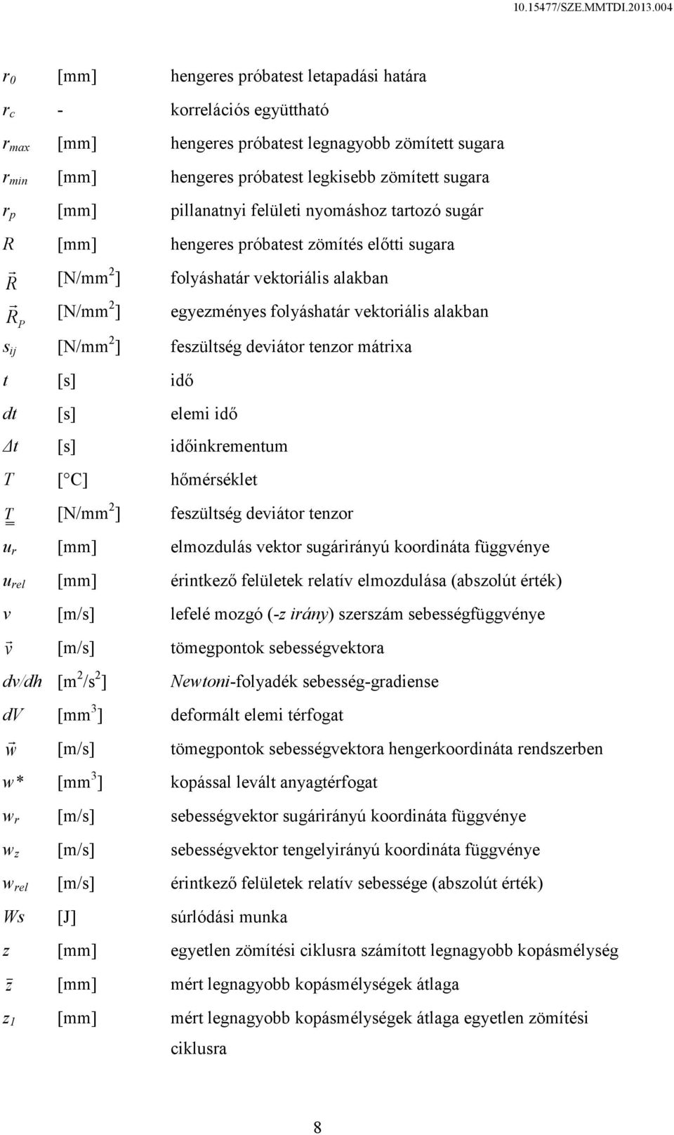 [N/mm 2 ] feszültség deviátor tenzor mátrixa t [s] idő dt [s] elemi idő Δt [s] időinkrementum T [ C] hőmérséklet T [N/mm 2 ] feszültség deviátor tenzor u r [mm] elmozdulás vektor sugárirányú