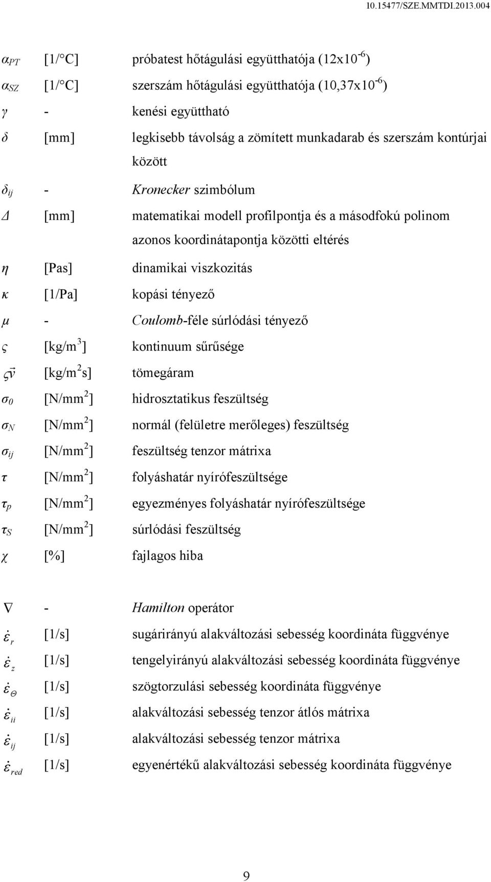 µ - Coulomb-féle súrlódási tényező ς [kg/m 3 ] kontinuum sűrűsége v [kg/m 2 s] tömegáram σ 0 [N/mm 2 ] hidrosztatikus feszültség σ N [N/mm 2 ] normál (felületre merőleges) feszültség σ ij [N/mm 2 ]