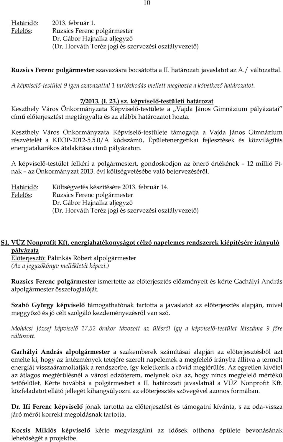 képviselő-testületi határozat Keszthely Város Önkormányzata Képviselő-testülete a Vajda János Gimnázium pályázatai című előterjesztést megtárgyalta és az alábbi határozatot hozta.