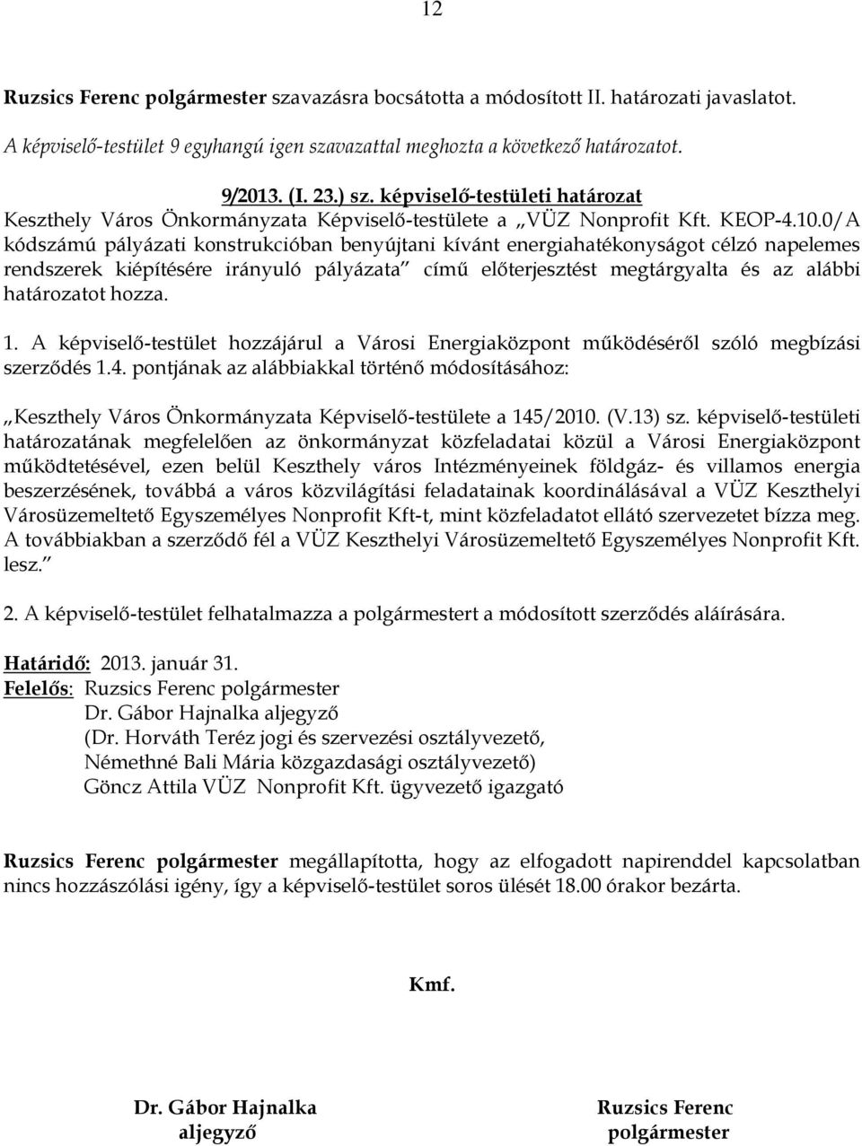 0/A kódszámú pályázati konstrukcióban benyújtani kívánt energiahatékonyságot célzó napelemes rendszerek kiépítésére irányuló pályázata című előterjesztést megtárgyalta és az alábbi határozatot hozza.