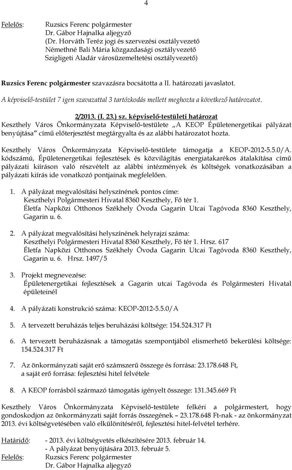 határozati javaslatot. A képviselő-testület 7 igen szavazattal 3 tartózkodás mellett meghozta a következő határozatot. 2/2013. (I. 23.) sz.