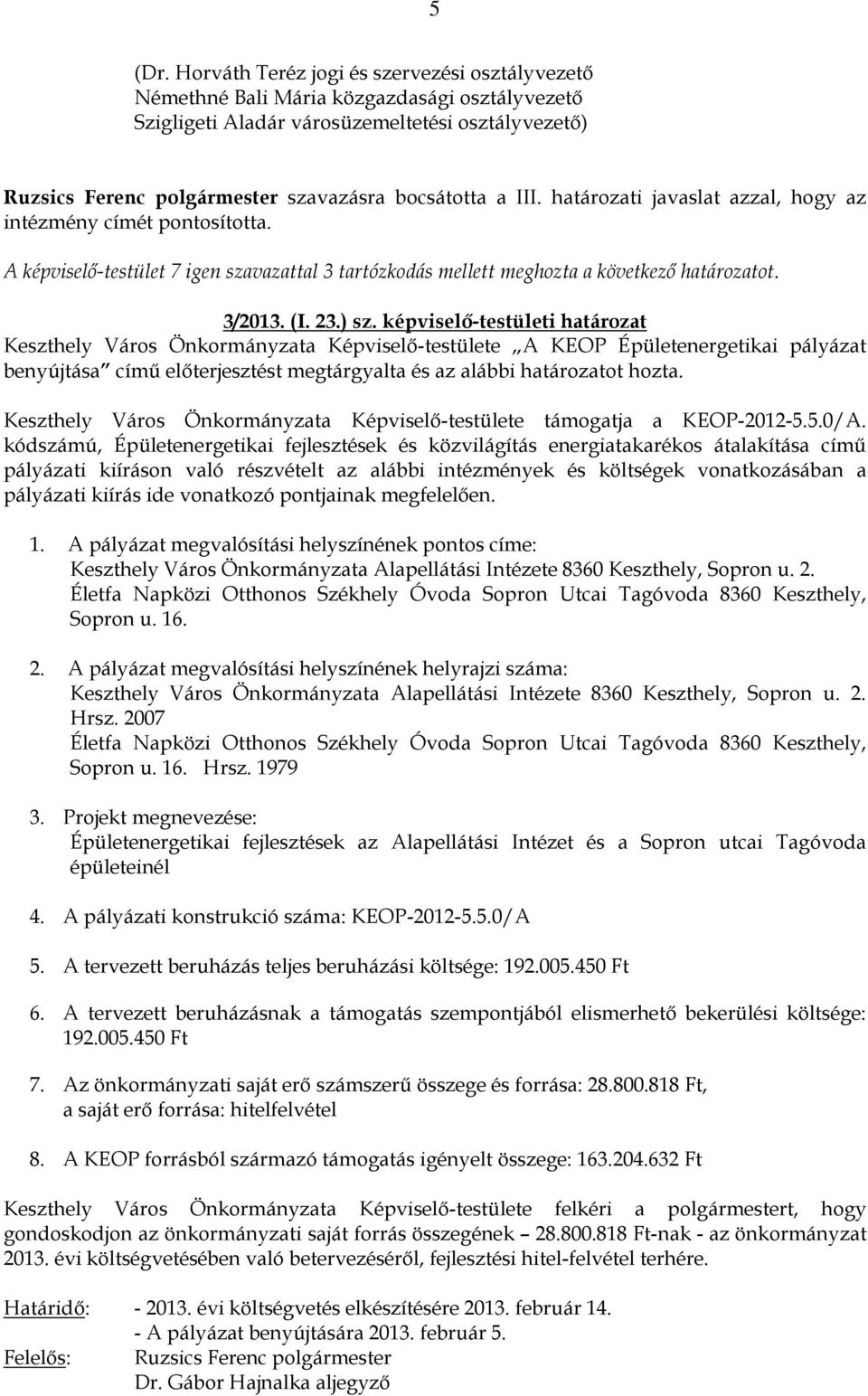 III. határozati javaslat azzal, hogy az intézmény címét pontosította. A képviselő-testület 7 igen szavazattal 3 tartózkodás mellett meghozta a következő határozatot. 3/2013. (I. 23.) sz.