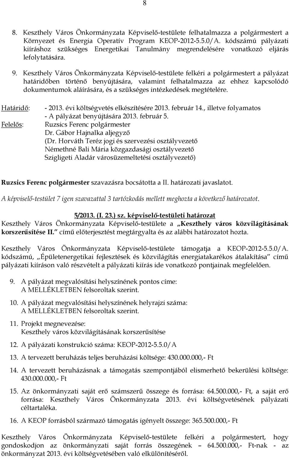 Keszthely Város Önkormányzata Képviselő-testülete felkéri a polgármestert a pályázat határidőben történő benyújtására, valamint felhatalmazza az ehhez kapcsolódó dokumentumok aláírására, és a