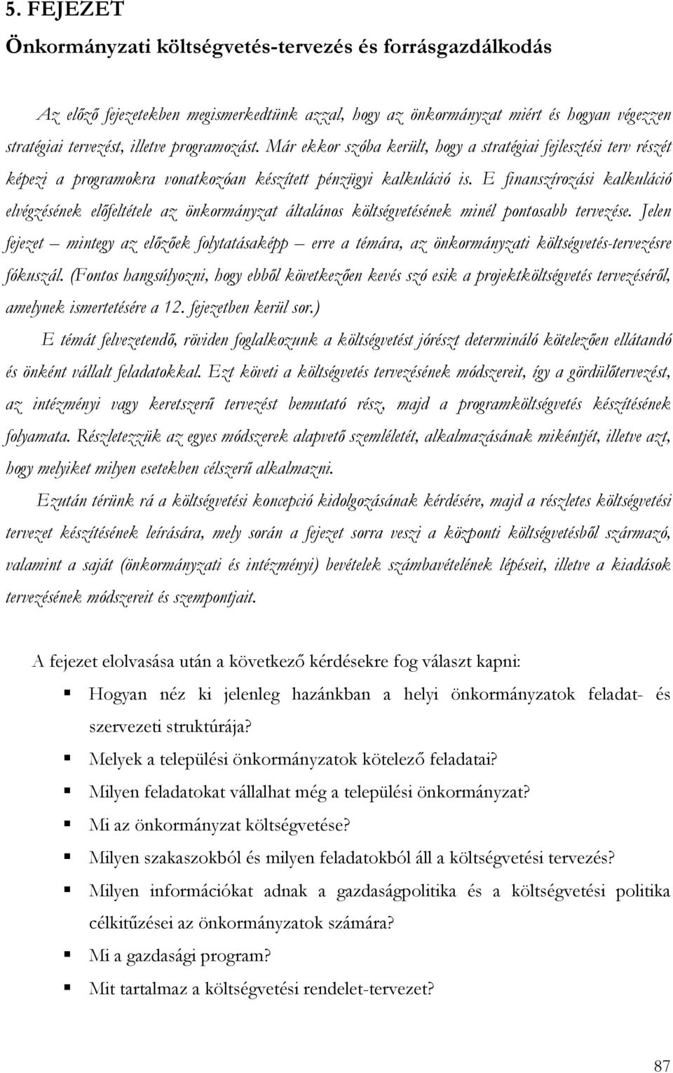 E finanszírozási kalkuláció elvégzésének elıfeltétele az önkormányzat általános költségvetésének minél pontosabb tervezése.