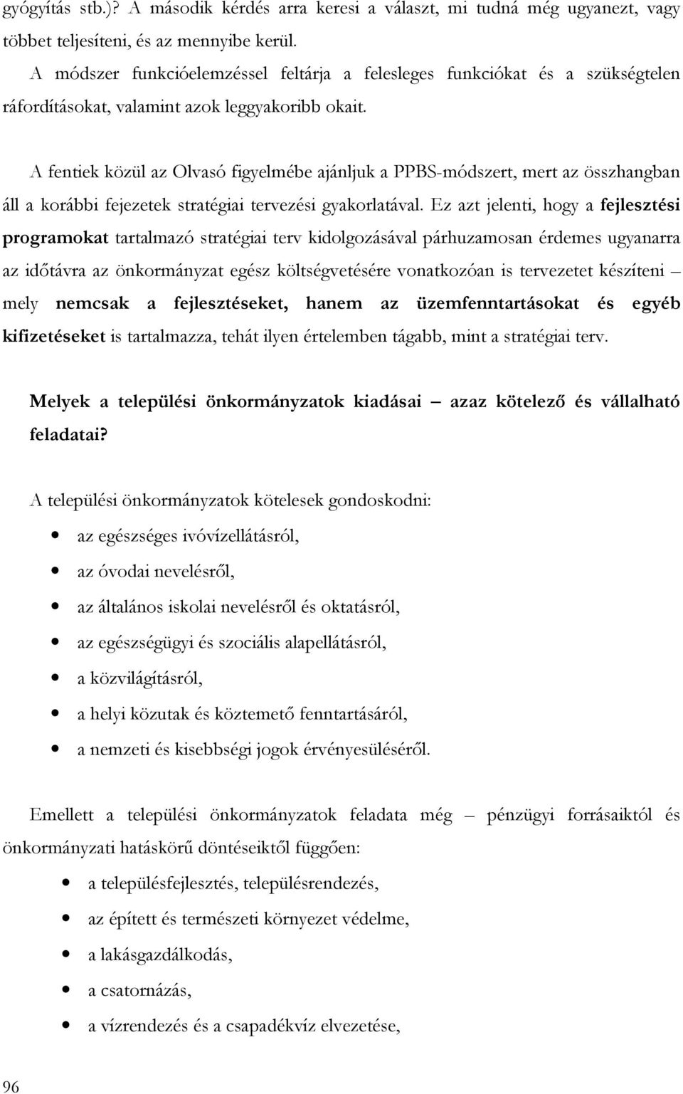 A fentiek közül az Olvasó figyelmébe ajánljuk a PPBS-módszert, mert az összhangban áll a korábbi fejezetek stratégiai tervezési gyakorlatával.