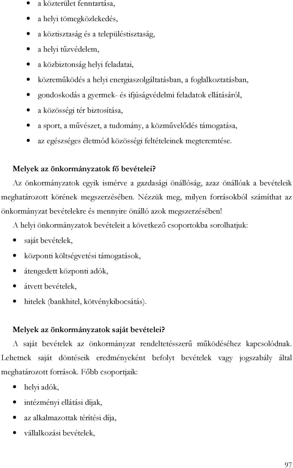 közösségi feltételeinek megteremtése. Melyek az önkormányzatok fı bevételei? Az önkormányzatok egyik ismérve a gazdasági önállóság, azaz önállóak a bevételeik meghatározott körének megszerzésében.