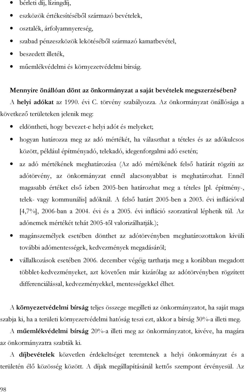 Az önkormányzat önállósága a következı területeken jelenik meg: eldöntheti, hogy bevezet-e helyi adót és melyeket; hogyan határozza meg az adó mértékét, ha választhat a tételes és az adókulcsos