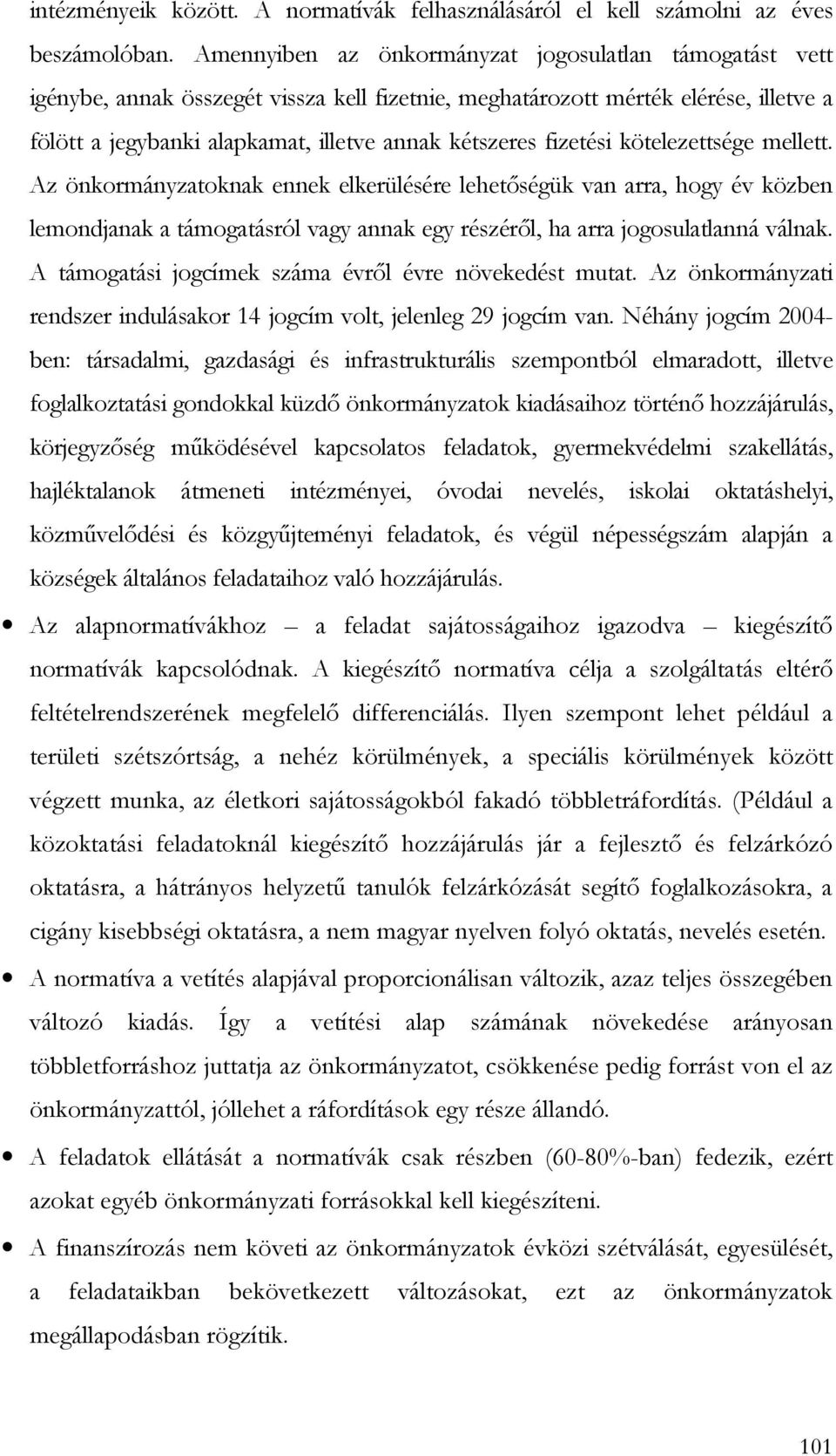 fizetési kötelezettsége mellett. Az önkormányzatoknak ennek elkerülésére lehetıségük van arra, hogy év közben lemondjanak a támogatásról vagy annak egy részérıl, ha arra jogosulatlanná válnak.