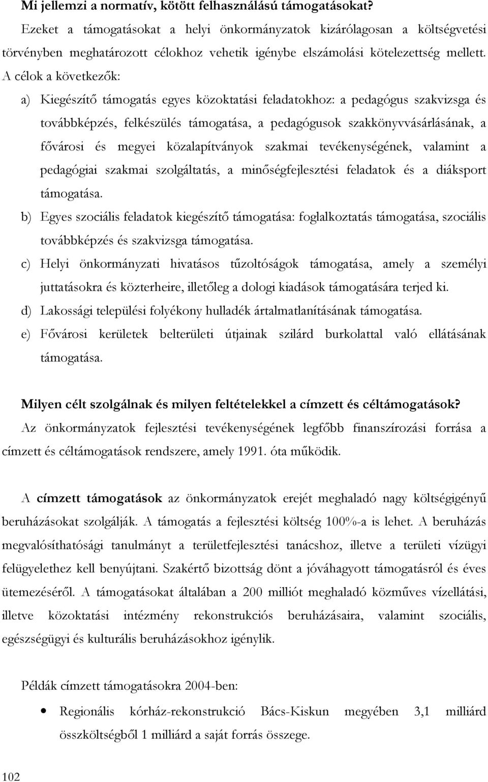 A célok a következık: a) Kiegészítı támogatás egyes közoktatási feladatokhoz: a pedagógus szakvizsga és továbbképzés, felkészülés támogatása, a pedagógusok szakkönyvvásárlásának, a fıvárosi és megyei