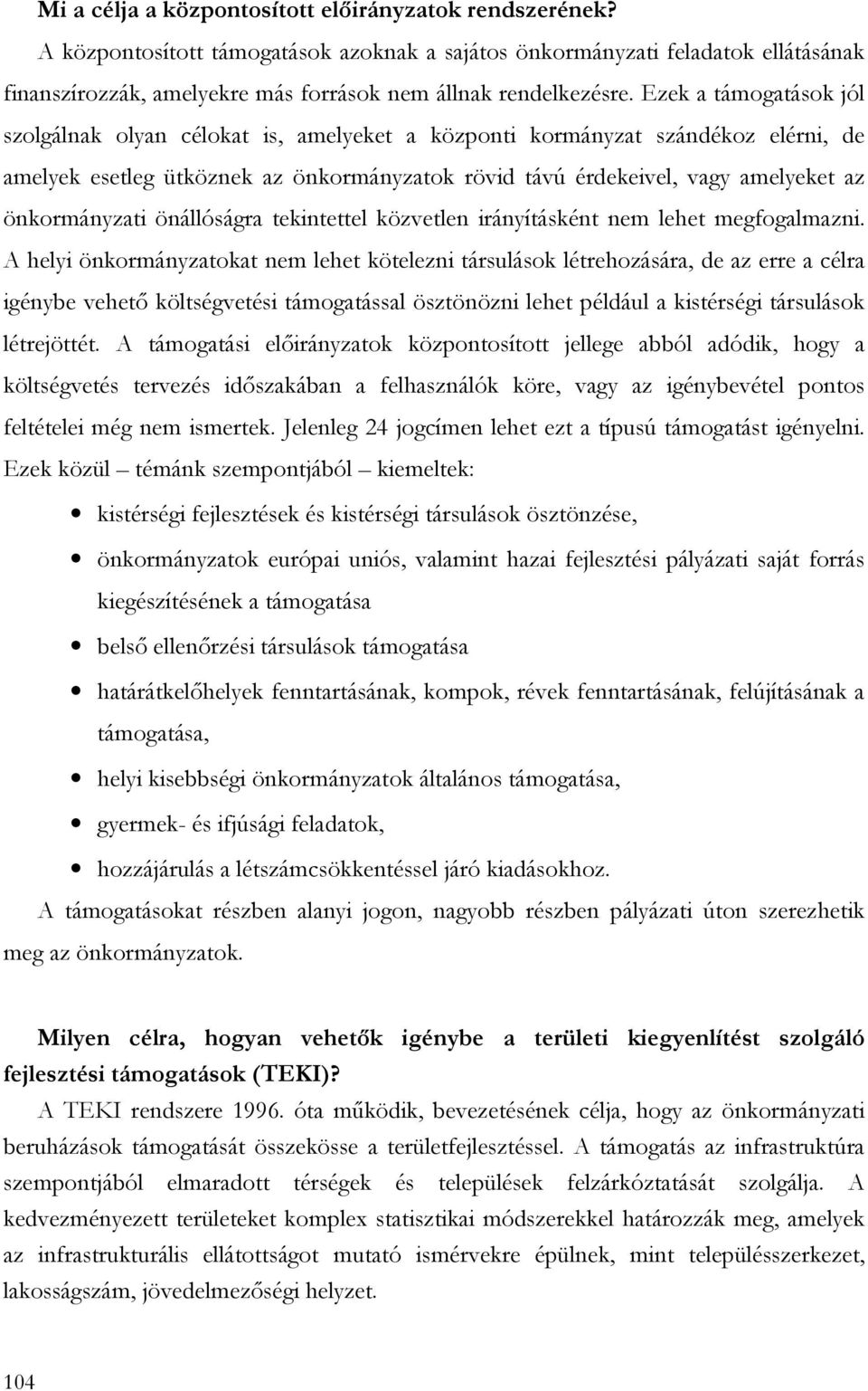 Ezek a támogatások jól szolgálnak olyan célokat is, amelyeket a központi kormányzat szándékoz elérni, de amelyek esetleg ütköznek az önkormányzatok rövid távú érdekeivel, vagy amelyeket az