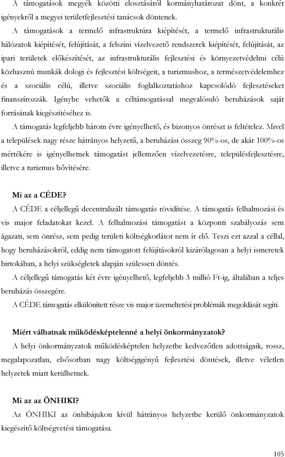 elıkészítését, az infrastrukturális fejlesztési és környezetvédelmi célú közhasznú munkák dologi és fejlesztési költségeit, a turizmushoz, a természetvédelemhez és a szociális célú, illetve szociális