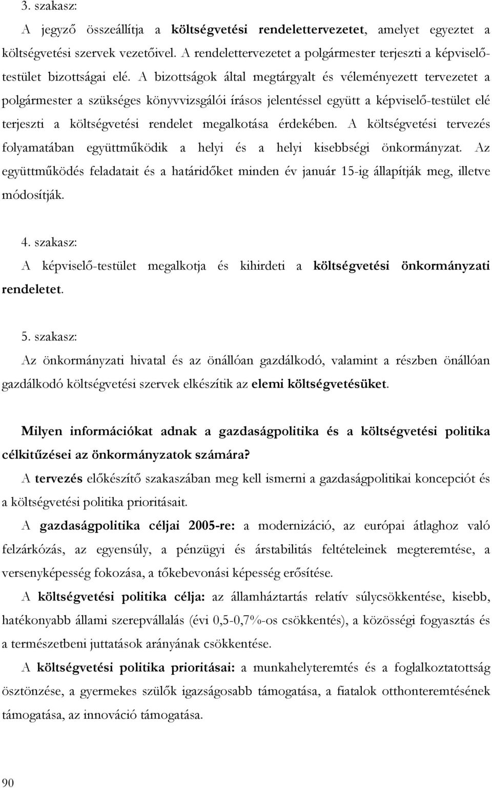 A bizottságok által megtárgyalt és véleményezett tervezetet a polgármester a szükséges könyvvizsgálói írásos jelentéssel együtt a képviselı-testület elé terjeszti a költségvetési rendelet megalkotása