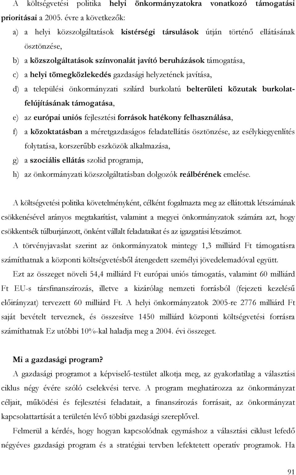 tömegközlekedés gazdasági helyzetének javítása, d) a települési önkormányzati szilárd burkolatú belterületi közutak burkolatfelújításának támogatása, e) az európai uniós fejlesztési források hatékony