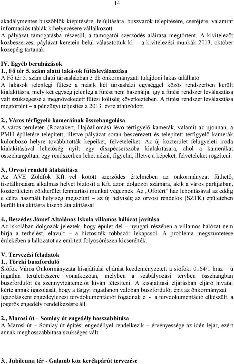 IV. Egyéb beruházások 1., Fő tér 5. szám alatti lakások fűtésleválasztása A Fő tér 5. szám alatti társasházban 3 db önkormányzati tulajdoni lakás található.