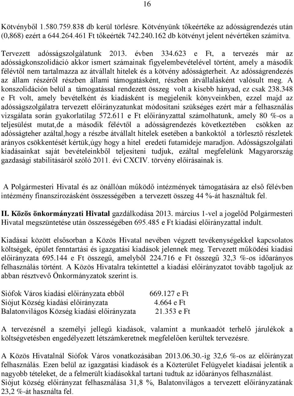 623 e Ft, a tervezés már az adósságkonszolidáció akkor ismert számainak figyelembevételével történt, amely a második félévtől nem tartalmazza az átvállalt hitelek és a kötvény adósságterheit.