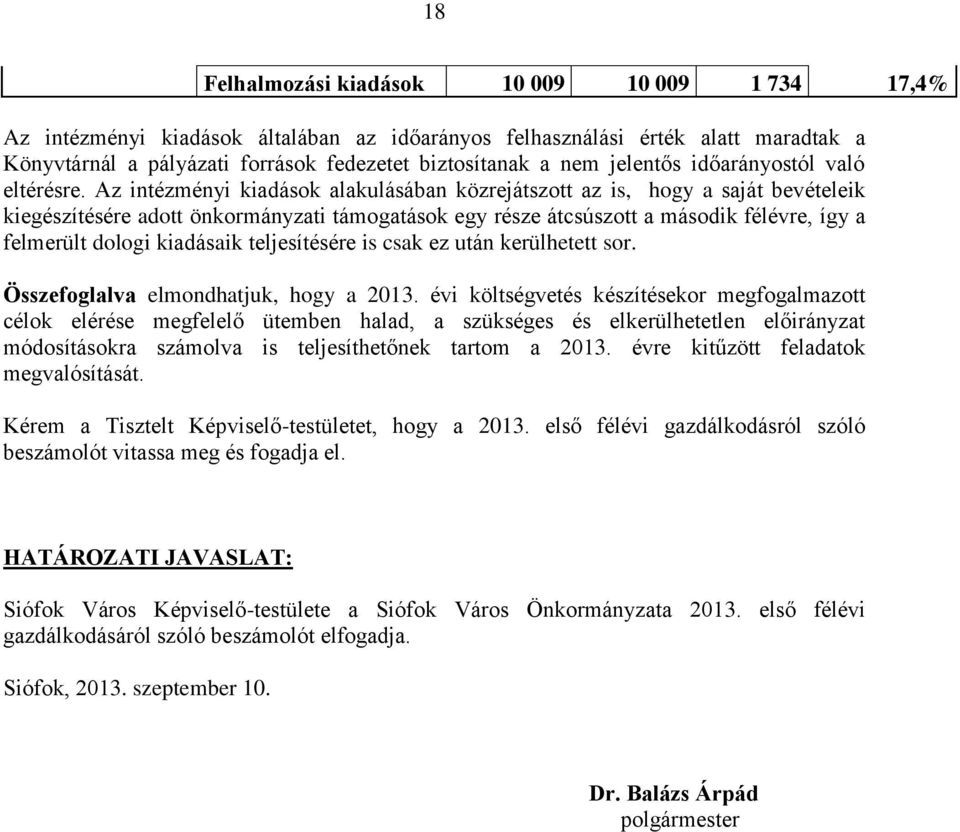 Az intézményi kiadások alakulásában közrejátszott az is, hogy a saját bevételeik kiegészítésére adott önkormányzati támogatások egy része átcsúszott a második félévre, így a felmerült dologi