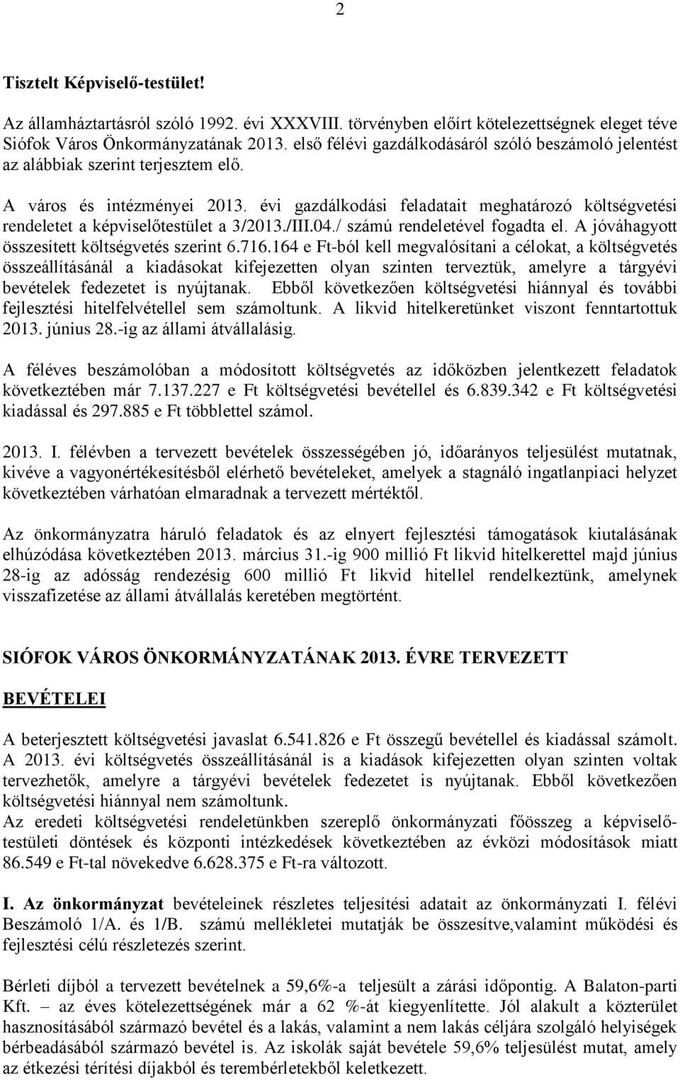 évi gazdálkodási feladatait meghatározó költségvetési rendeletet a képviselőtestület a 3/2013./III.04./ számú rendeletével fogadta el. A jóváhagyott összesített költségvetés szerint 6.716.