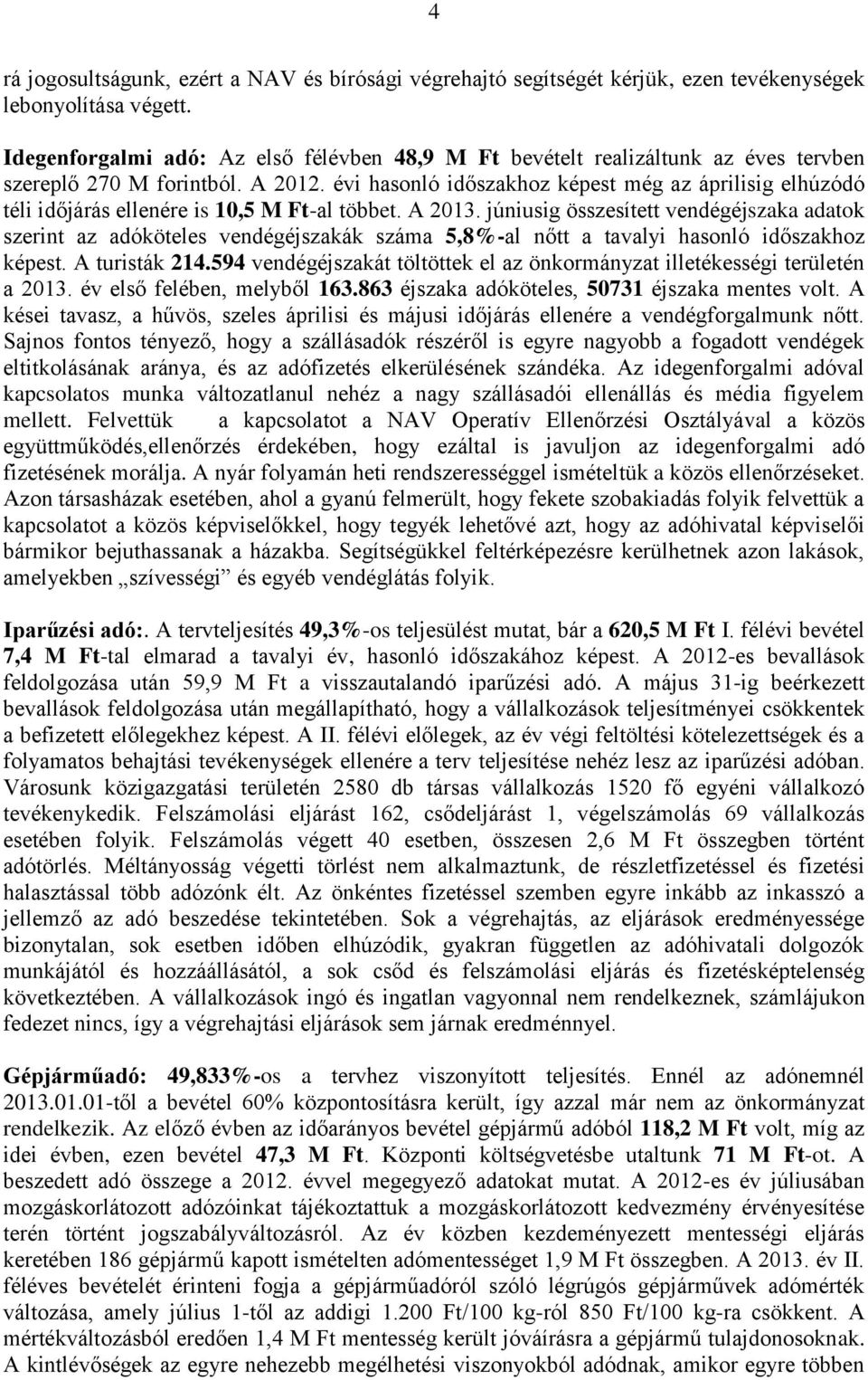 évi hasonló időszakhoz képest még az áprilisig elhúzódó téli időjárás ellenére is 10,5 M Ft-al többet. A 2013.