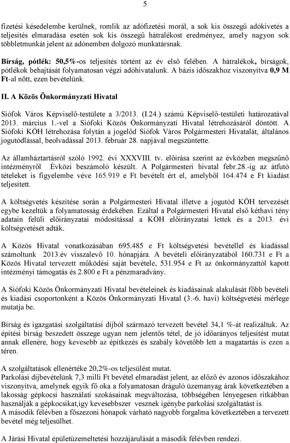 A bázis időszakhoz viszonyítva 0,9 M Ft-al nőtt, ezen bevételünk. II. A Közös Önkormányzati Hivatal Siófok Város Képviselő-testülete a 3/2013. (I.24.) számú Képviselő-testületi határozatával 2013.