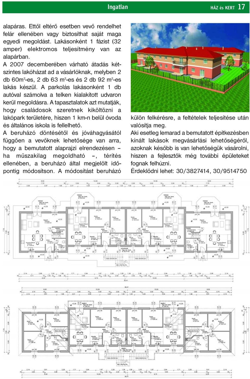 A 2007 decemberében várható átadás kétszintes lakóházat ad a vásárlóknak, melyben 2 db 60m 2 -es, 2 db 63 m 2 -es és 2 db 92 m 2 -es lakás készül.