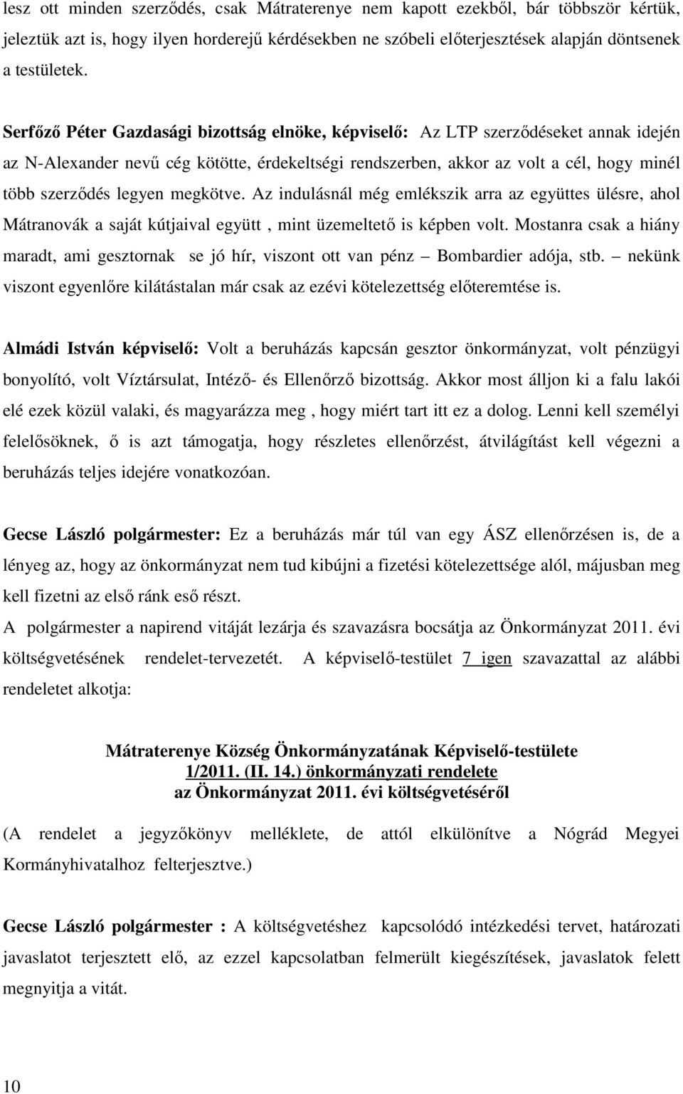 megkötve. Az indulásnál még emlékszik arra az együttes ülésre, ahol Mátranovák a saját kútjaival együtt, mint üzemeltető is képben volt.