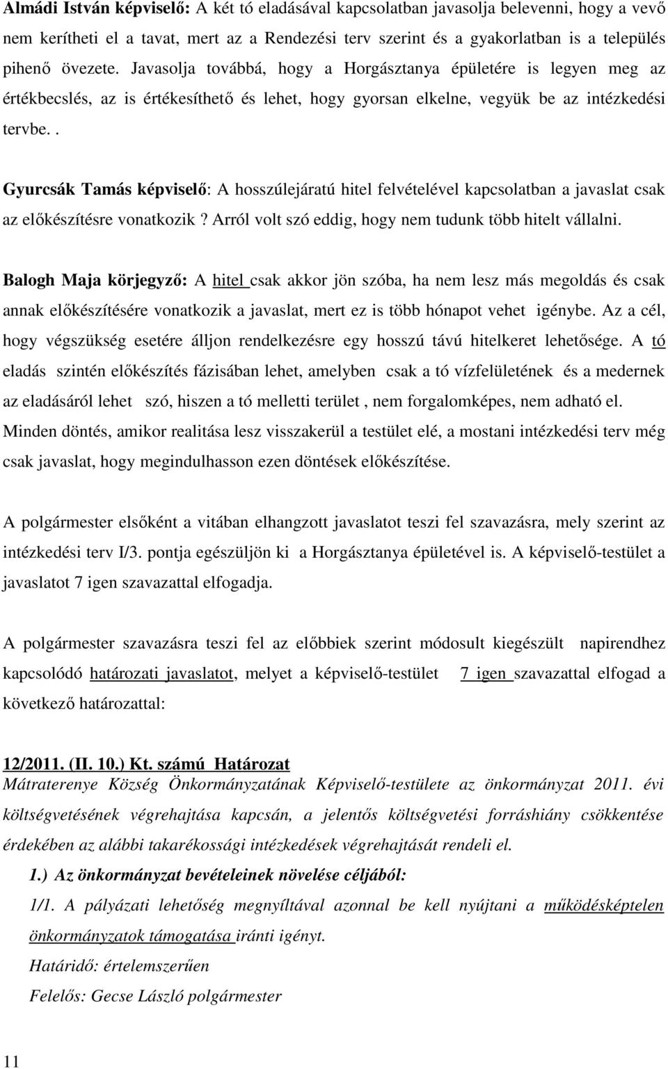 . Gyurcsák Tamás képviselő: A hosszúlejáratú hitel felvételével kapcsolatban a javaslat csak az előkészítésre vonatkozik? Arról volt szó eddig, hogy nem tudunk több hitelt vállalni.