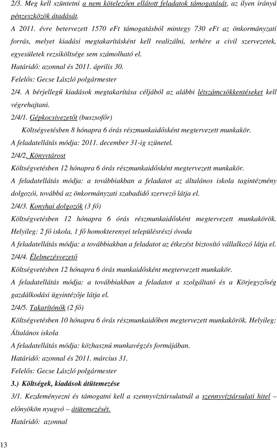 el. Határidő: azonnal és 2011. április 30. Felelős: Gecse László polgármester 2/4. A bérjellegű kiadások megtakarítása céljából az alábbi létszámcsökkentéseket kell végrehajtani. 2/4/1.