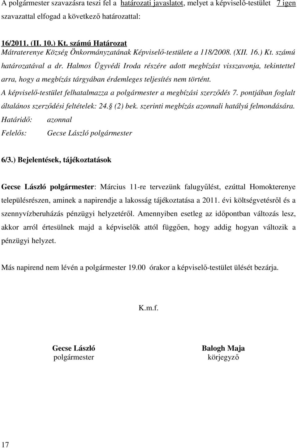 Halmos Ügyvédi Iroda részére adott megbízást visszavonja, tekintettel arra, hogy a megbízás tárgyában érdemleges teljesítés nem történt.