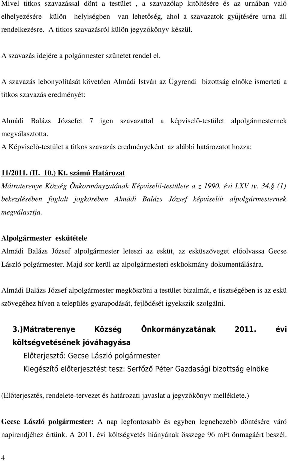 A szavazás lebonyolítását követően Almádi István az Ügyrendi bizottság elnöke ismerteti a titkos szavazás eredményét: Almádi Balázs Józsefet 7 igen szavazattal a képviselő-testület alpolgármesternek