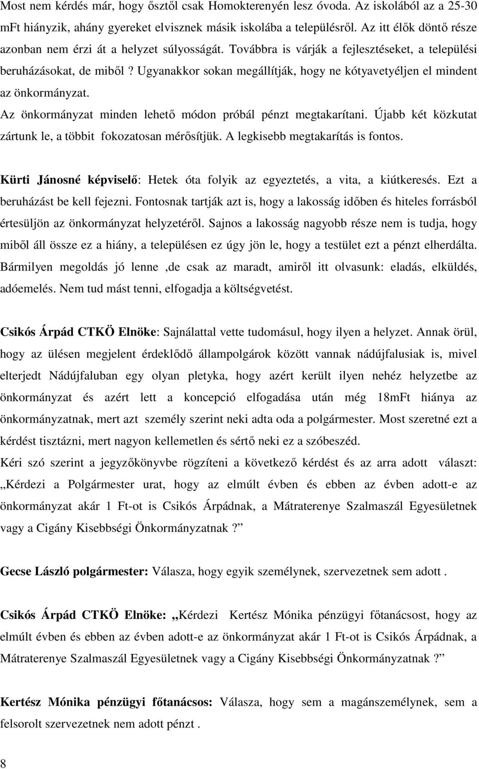 Ugyanakkor sokan megállítják, hogy ne kótyavetyéljen el mindent az önkormányzat. Az önkormányzat minden lehető módon próbál pénzt megtakarítani.