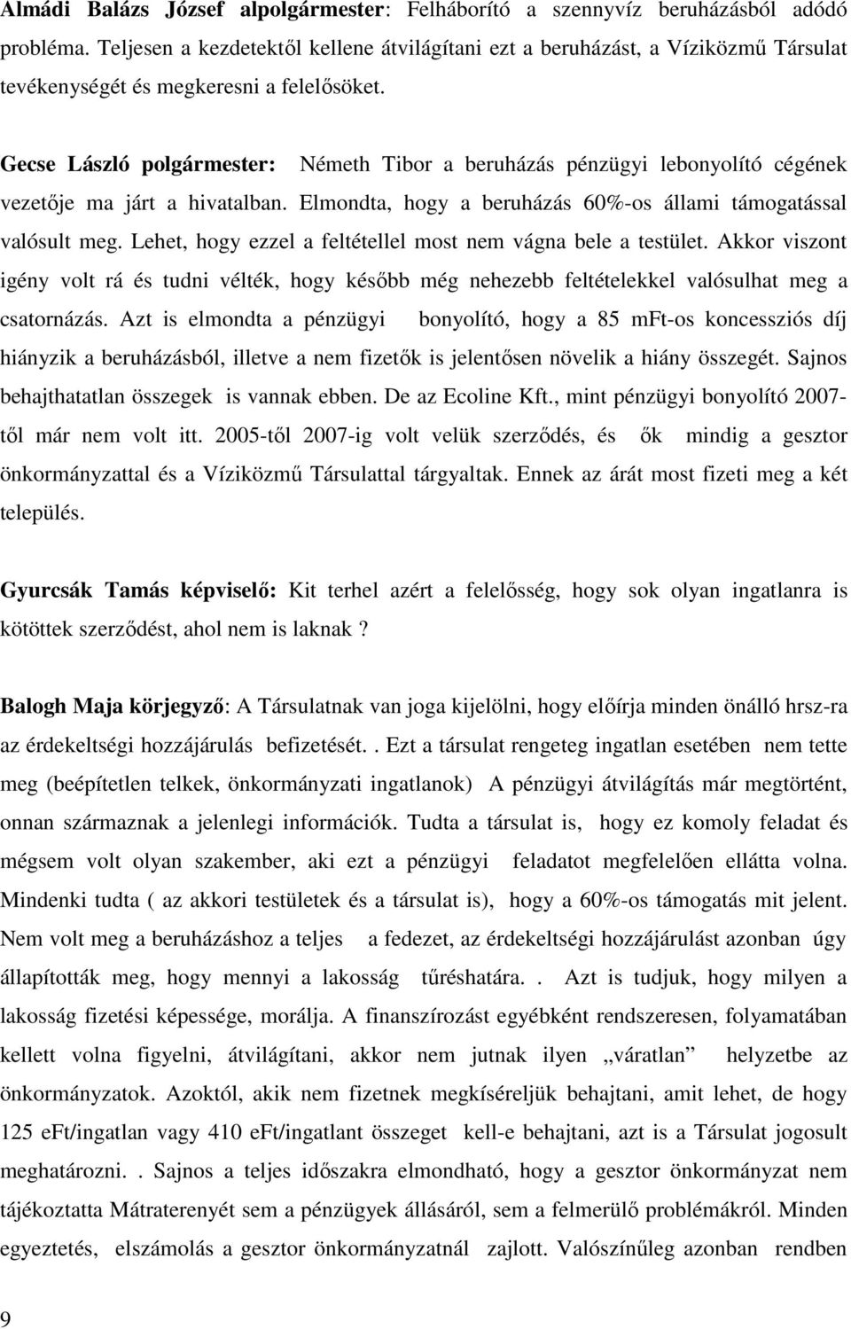 Gecse László polgármester: Németh Tibor a beruházás pénzügyi lebonyolító cégének vezetője ma járt a hivatalban. Elmondta, hogy a beruházás 60%-os állami támogatással valósult meg.