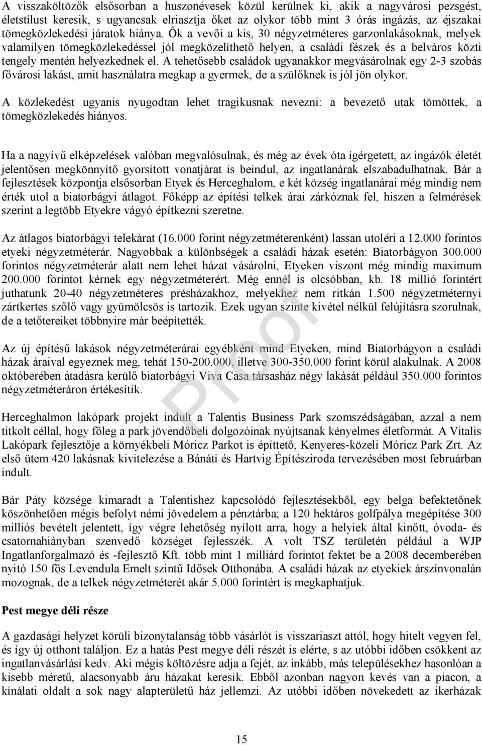 Ők a vevői a kis, 30 négyzetméteres garzonlakásoknak, melyek valamilyen tömegközlekedéssel jól megközelíthető helyen, a családi fészek és a belvos közti tengely mentén helyezkednek el.