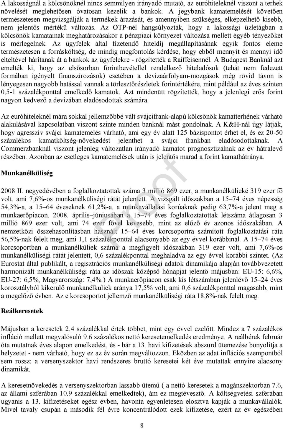 Az OTP-nél hangsúlyozták, hogy a lakossági üzletágban a kölcsönök kamatainak meghatozásakor a pénzpiaci környezet változása mellett egyéb tényezőket is mérlegelnek.