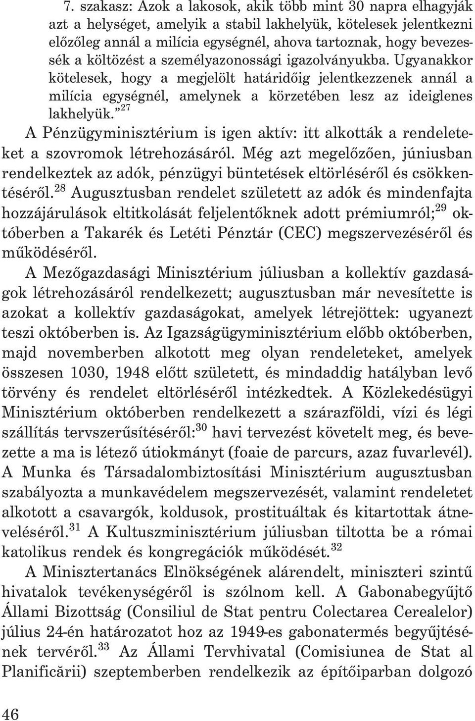 27 A Pénzügyminisztérium is igen aktív: itt alkották a rendeleteket a szovromok létrehozásáról. Még azt megelõzõen, júniusban rendelkeztek az adók, pénzügyi büntetések eltörlésérõl és csökkentésérõl.