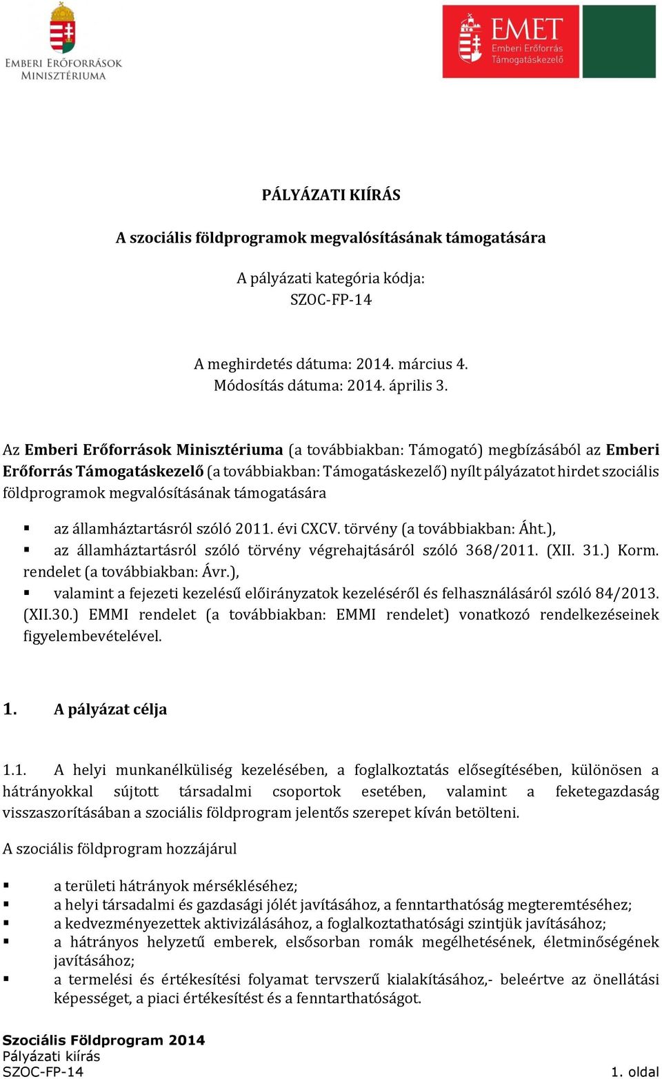 megvalósításának támogatására az államháztartásról szóló 2011. évi CXCV. törvény (a továbbiakban: Áht.), az államháztartásról szóló törvény végrehajtásáról szóló 368/2011. (XII. 31.) Korm.