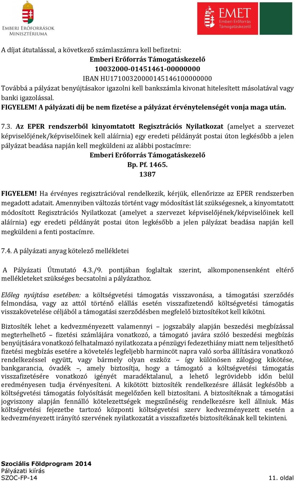 Az EPER rendszerből kinyomtatott Regisztrációs Nyilatkozat (amelyet a szervezet képviselőjének/képviselőinek kell aláírnia) egy eredeti példányát postai úton legkésőbb a jelen pályázat beadása napján