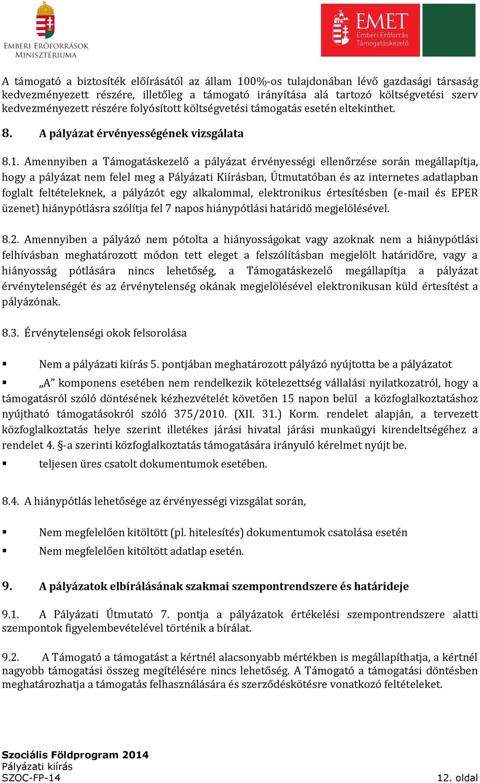 Amennyiben a Támogatáskezelő a pályázat érvényességi ellenőrzése során megállapítja, hogy a pályázat nem felel meg a Pályázati Kiírásban, Útmutatóban és az internetes adatlapban foglalt