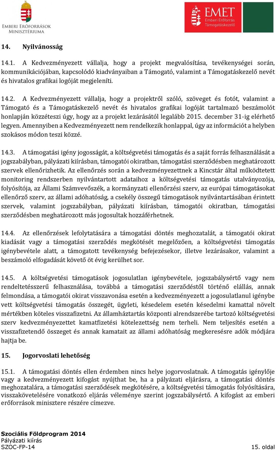 A Kedvezményezett vállalja, hogy a projektről szóló, szöveget és fotót, valamint a Támogató és a Támogatáskezelő nevét és hivatalos grafikai logóját tartalmazó beszámolót honlapján közzéteszi úgy,