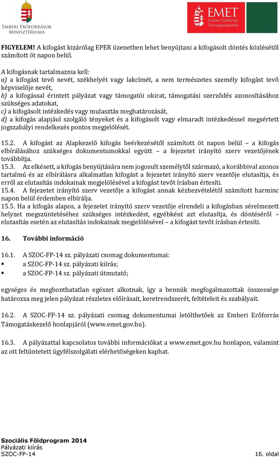 támogatási szerződés azonosításához szükséges adatokat, c) a kifogásolt intézkedés vagy mulasztás meghatározását, d) a kifogás alapjául szolgáló tényeket és a kifogásolt vagy elmaradt intézkedéssel