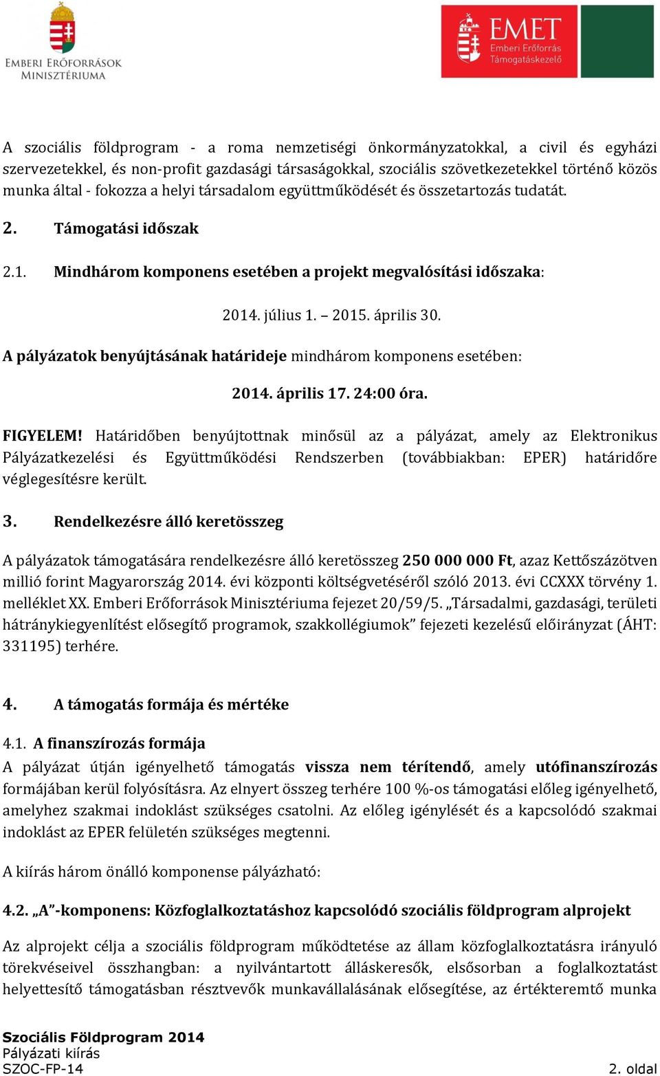 A pályázatok benyújtásának határideje mindhárom komponens esetében: 2014. április 17. 24:00 óra. FIGYELEM!