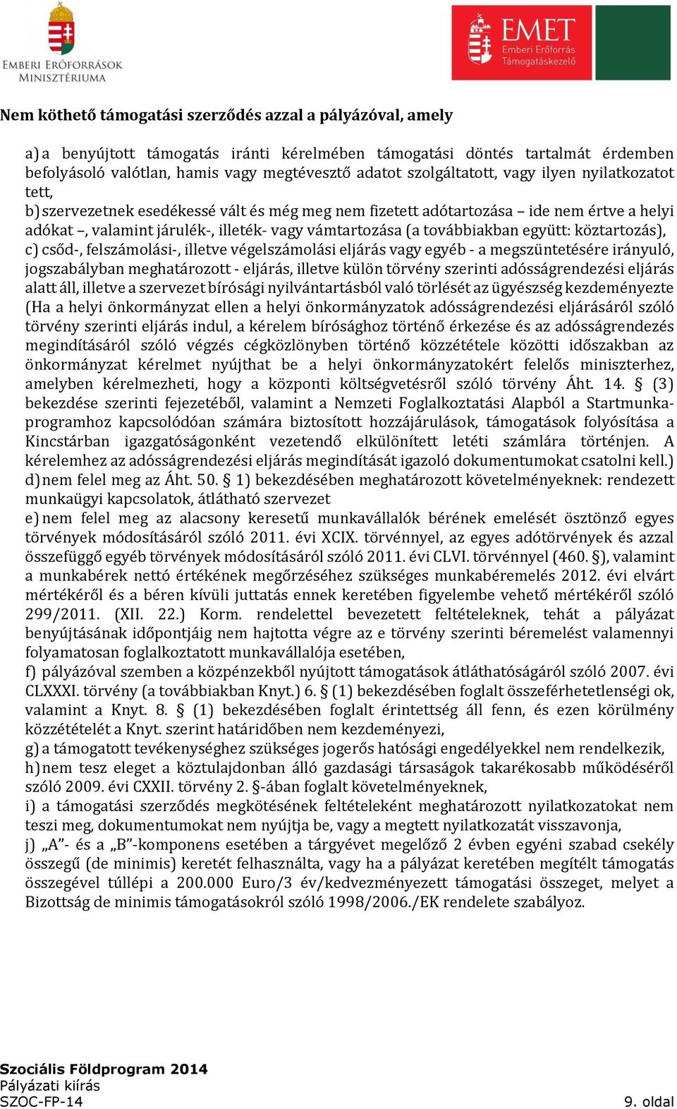 továbbiakban együtt: köztartozás), c) csőd-, felszámolási-, illetve végelszámolási eljárás vagy egyéb - a megszüntetésére irányuló, jogszabályban meghatározott - eljárás, illetve külön törvény