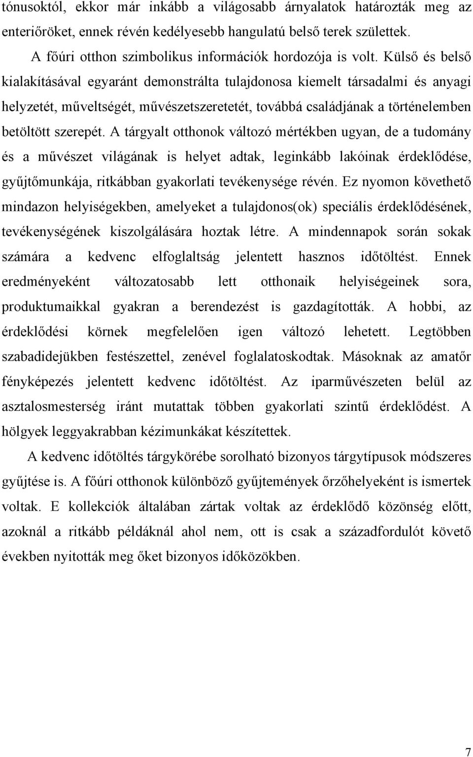 A tárgyalt otthonok változó mértékben ugyan, de a tudomány és a művészet világának is helyet adtak, leginkább lakóinak érdeklődése, gyűjtőmunkája, ritkábban gyakorlati tevékenysége révén.