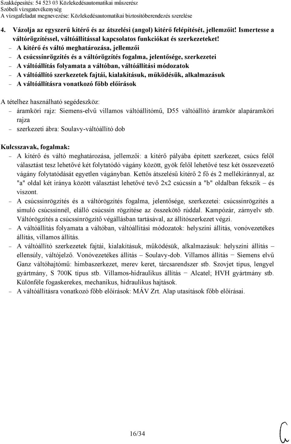 szerkezetek fajtái, kialakításuk, működésük, alkalmazásuk A váltóállításra vonatkozó főbb előírások áramköri rajz: Siemens-elvű villamos váltóállítómű, D55 váltóállító áramkör alapáramköri rajza