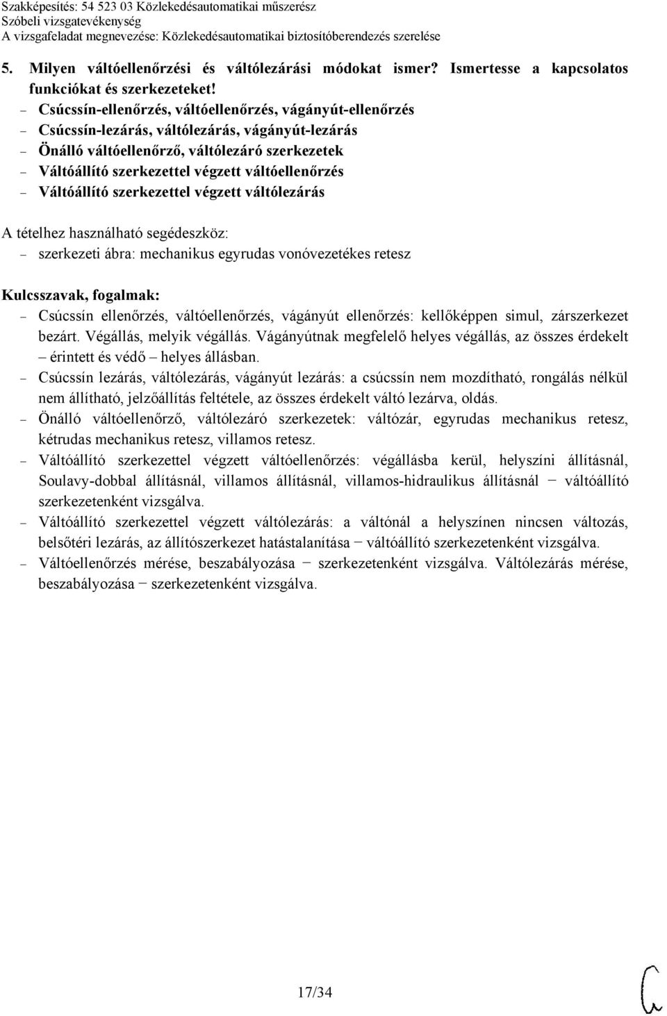 váltóellenőrzés Váltóállító szerkezettel végzett váltólezárás szerkezeti ábra: mechanikus egyrudas vonóvezetékes retesz Csúcssín ellenőrzés, váltóellenőrzés, vágányút ellenőrzés: kellőképpen simul,