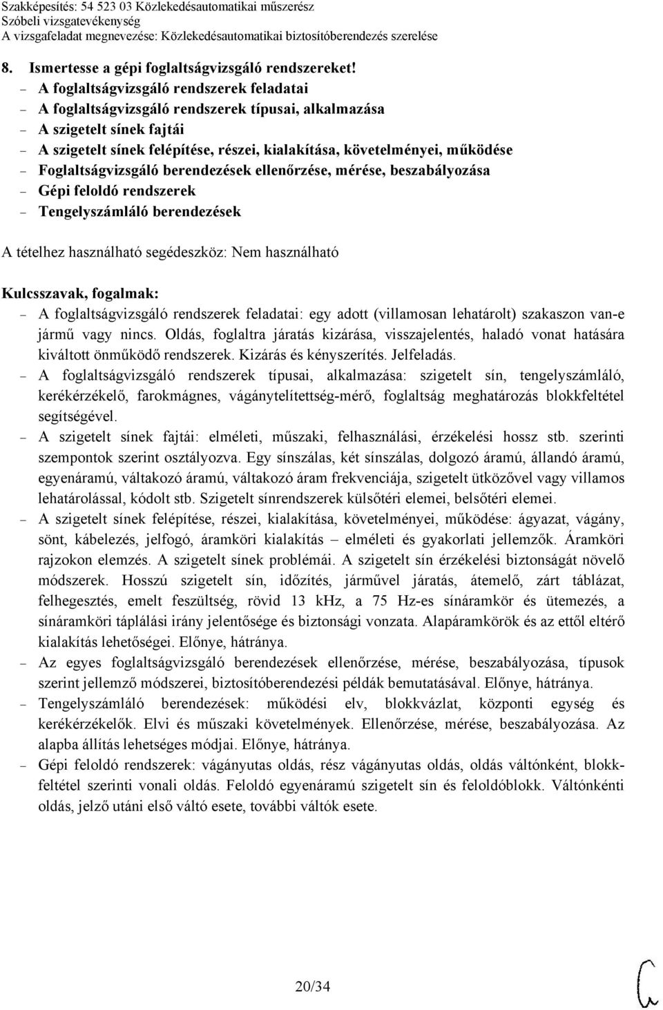 Foglaltságvizsgáló berendezések ellenőrzése, mérése, beszabályozása Gépi feloldó rendszerek Tengelyszámláló berendezések Nem használható A foglaltságvizsgáló rendszerek feladatai: egy adott