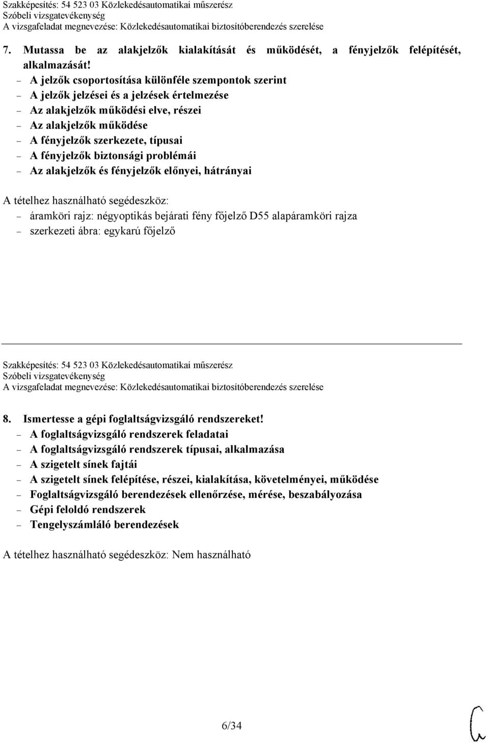 fényjelzők biztonsági problémái Az alakjelzők és fényjelzők előnyei, hátrányai áramköri rajz: négyoptikás bejárati fény főjelző D55 alapáramköri rajza szerkezeti ábra: egykarú főjelző Szakképesítés: