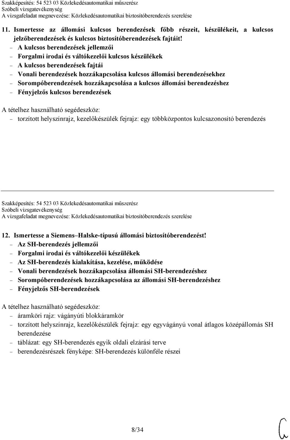 Sorompóberendezések hozzákapcsolása a kulcsos állomási berendezéshez Fényjelzős kulcsos berendezések torzított helyszínrajz, kezelőkészülék fejrajz: egy többközpontos kulcsazonosító berendezés