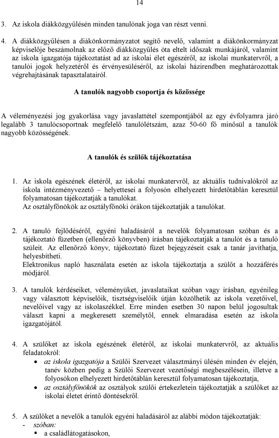 tájékoztatást ad az iskolai élet egészéről, az iskolai munkatervről, a tanulói jogok helyzetéről és érvényesüléséről, az iskolai házirendben meghatározottak végrehajtásának tapasztalatairól.